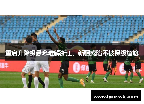 重启升降级悬念难解浙江、新疆或陷不被保级尴尬