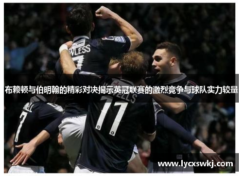 布赖顿与伯明翰的精彩对决揭示英冠联赛的激烈竞争与球队实力较量